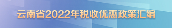 云南省2022年税收优惠政策汇编